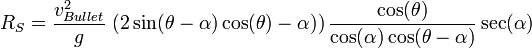 R_S=\frac{v_{Bullet}^2}{g}\, \left(2\sin(\theta-\alpha)\cos(\theta)-\alpha)\right)\frac{\cos(\theta)}{\cos(\alpha)\cos(\theta-\alpha)}\sec(\alpha)\,