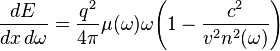 \frac{dE}{dx \, d\omega} = \frac{q^2}{4 \pi} \mu(\omega) \omega {\left(1 - \frac{c^2} {v^2 n^2(\omega)}\right)} 