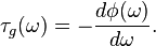 \tau_{g}(\omega) = -\frac{d\phi(\omega)}{d\omega}.