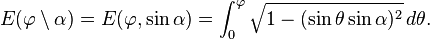  E(\varphi \setminus \alpha) = E(\varphi, \sin \alpha) = \int_0^\varphi \sqrt{1-(\sin \theta \sin \alpha)^2} \,d\theta.