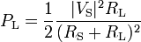 
P_\mathrm{L} = {1 \over 2}{{|V_\mathrm{S}|^2 R_\mathrm{L}}\over{(R_\mathrm{S} + R_\mathrm{L})^2}}\,\!
