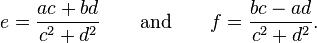 e= \frac{ac+bd}{c^2+d^2} \quad \quad \text{and} \quad \quad f=\frac{bc-ad}{c^2+d^2} .