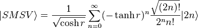  |SMSV\rangle = \frac{1}{\sqrt{\cosh r}} \sum_{n=0}^\infty (-\tanh r)^n \frac{\sqrt{(2n)!}}{2^n n!} |2n\rangle