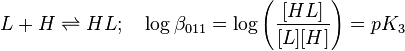 L+H \rightleftharpoons HL; \quad\log \beta_{011} =\log \left(\frac{[HL]}{[L][H]} \right)=pK_3 