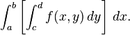 \int_a^b\left[\int_c^d f(x,y)\,dy\right]\,dx.