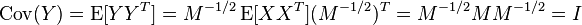  \operatorname{Cov}(Y) = \operatorname{E}[Y Y^T] = M^{-1/2} \operatorname{E}[X X^T]  (M^{-1/2})^T = M^{-1/2} M M^{-1/2} = I