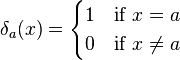  \delta_a(x) = \begin{cases} 1 \quad\mbox{if } x=a \\ 0 \quad\mbox{if } x\neq a \end{cases} 