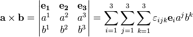 
\mathbf{a \times b} =
 \begin{vmatrix} 
 \mathbf{e_1} & \mathbf{e_2} & \mathbf{e_3} \\
 a^1 & a^2 & a^3 \\
 b^1 & b^2 & b^3 \\
 \end{vmatrix}
= \sum_{i=1}^3 \sum_{j=1}^3 \sum_{k=1}^3 \varepsilon_{ijk} \mathbf{e}_i a^j b^k
