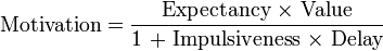 \mathrm{Motivation} = \frac{\mbox{Expectancy × Value}}{\mbox{1 + Impulsiveness × Delay}}