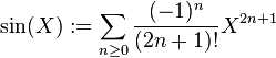  \sin(X)  := \sum_{n \ge 0} \frac{(-1)^n} {(2n+1)!} X^{2n+1} 