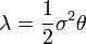  \lambda=\frac {1} {2} \sigma^2 \theta 