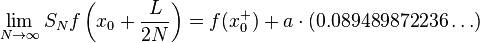  \lim_{N \to \infty} S_N f\left(x_0 + \frac{L}{2N}\right) = f(x_0^+) + a\cdot (0.089489872236\dots)