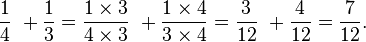 \frac14\ + \frac13=\frac{1\times3}{4\times3}\ + \frac{1\times4}{3\times4}=\frac3{12}\ + \frac4{12}=\frac7{12}.