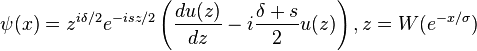 \psi(x)=z^{i\delta/2}e^{-isz/2}\left(\frac{du(z)}{dz}-i\frac{\delta+s}{2}u(z)\right), z=W(e^{-x/\sigma})