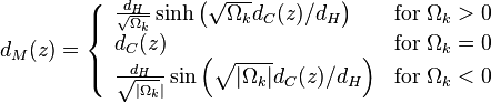   d_M(z) = \left\{ \begin{array}{ll} \frac{d_H}{\sqrt{\Omega_k}} \sinh\left(\sqrt{\Omega_k}d_C(z)/d_H\right) & \text{for } \Omega_k>0\\
d_C(z) & \text{for }\Omega_k=0\\
\frac{d_H}{\sqrt{|\Omega_k}|} \sin\left(\sqrt{|\Omega_k|}d_C(z)/d_H\right) & \text{for }\Omega_k<0\end{array}\right.