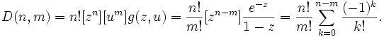  D(n, m)
= n! [z^n] [u^m] g(z, u) = \frac{n!}{m!} [z^{n-m}] \frac{e^{-z}}{1-z}
= \frac{n!}{m!} \sum_{k=0}^{n-m} \frac{(-1)^k}{k!}.