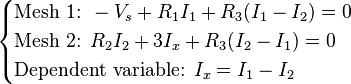  \begin{cases}
\text{Mesh 1: } -V_s + R_1I_1 + R_3(I_1 - I_2) = 0\\
\text{Mesh 2: } R_2I_2 + 3I_x + R_3(I_2 - I_1) = 0\\
\text{Dependent variable: } I_x = I_1 - I_2 
\end{cases} \, 