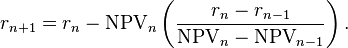 r_{n+1} = r_n-\mathrm{NPV}_n\left(\frac{r_n-r_{n-1}}{\mathrm{NPV}_n-\mathrm{NPV}_{n-1}}\right).