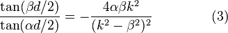 
\frac{\tan(\beta d / 2)} {\tan(\alpha d / 2)} = - \frac
{4 \alpha \beta k^2}
{(k^2 - \beta^2)^2}\      \quad \quad \quad \quad    (3)
