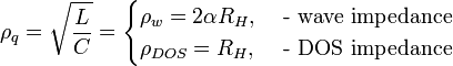 \rho_q = \sqrt{\frac{L}{C}} = \begin{cases} \rho_w = 2\alpha R_H, & \mbox{ - wave impedance } \\ \rho_{DOS} = R_H, & \mbox{ - DOS impedance } \end{cases}