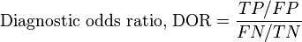 \text{Diagnostic odds ratio, DOR} = \frac{TP/FP}{FN/TN}