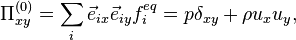  \Pi_{xy}^{(0)} = \sum_{i}\vec{e}_{ix}\vec{e}_{iy}  f_i^{eq} = p\delta_{xy} + \rho u_x u_y,