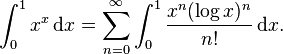 \int_0^1 x^x\,\mathrm{d}x = \sum_{n=0}^\infty \int_0^1 \frac{x^n(\log  x)^n}{n!} \,\mathrm{d}x. 