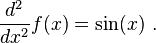  \frac{d^2}{d x^2} f(x) = \sin(x)  ~.