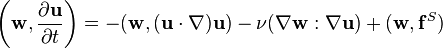 \left(\mathbf{w},\frac{\partial\mathbf{u}}{\partial t}\right) = -(\mathbf{w},(\mathbf{u}\cdot\nabla)\mathbf{u})-\nu(\nabla\mathbf{w}: \nabla\mathbf{u})+(\mathbf{w},\mathbf{f}^S)