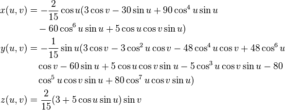 \begin{align}
    x(u,v) &= -\frac{2}{15} \cos u (3 \cos{v}-30 \sin{u}+90 \cos^4{u} \sin{u} \\
           &\quad -60 \cos^6{u} \sin{u}+5 \cos{u} \cos{v} \sin{u}) \\
    y(u,v) &= -\frac{1}{15} \sin u (3 \cos{v}-3 \cos^2{u} \cos{v}-48 \cos^4{u} \cos{v}+ 48 \cos^6{u} \\
           &\quad \cos{v}-60 \sin{u}+5 \cos{u} \cos{v} \sin{u}-5 \cos^3{u} \cos{v} \sin{u}-80 \\
           &\quad \cos^5{u} \cos{v} \sin{u}+80 \cos^7{u} \cos{v} \sin{u}) \\
    z(u,v) &= \frac{2}{15} (3+5 \cos{u} \sin{u}) \sin{v}
\end{align}