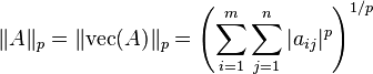 \Vert A \Vert_p = \Vert \mathrm{vec}(A) \Vert_p = \left( \sum_{i=1}^m \sum_{j=1}^n |a_{ij}|^p \right)^{1/p}