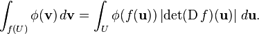  \int_{f(U)} \phi(\mathbf{v})\, d \mathbf{v} = \int_U \phi(f(\mathbf{u})) \left|\det(\operatorname{D}f)(\mathbf{u})\right| \,d \mathbf{u}.