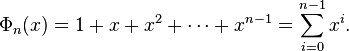 ~\Phi_n(x) = 1+x+x^2+\cdots+x^{n-1}=\sum_{i=0}^{n-1} x^i.