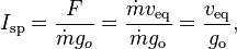 I_\text{sp} = \frac{F}{\dot{m} g_o} = \frac{\dot{m} v_\text{eq}}{\dot{m} g_\text{o}} = \frac{v_\text{eq}}{g_\text{o}},