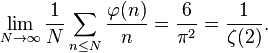 \lim_{N\rightarrow \infty} \frac{1}{N}\sum_{n\le N} \frac{\varphi(n)}{n} = \frac{6}{\pi^2}=\frac{1}{\zeta(2)}. 