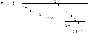 
\pi=3+\textstyle \frac{1}{7+\textstyle \frac{1}{15+\textstyle \frac{1}{1+\textstyle \frac{1}{292+\textstyle \frac{1}{1+\textstyle \frac{1}{1+\textstyle \frac{1}{1+\ddots}}}}}}}