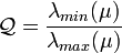 \mathcal{Q} = \frac{\lambda_{min}(\mu)}{\lambda_{max}(\mu)}