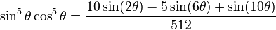 \sin^5\theta \cos^5\theta = \frac{10\sin (2\theta) - 5\sin (6\theta) + \sin (10\theta)}{512}\!
