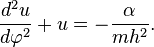 
\frac{d^{2}u}{d\varphi^{2}} + u = -\frac{\alpha}{mh^{2}}.
