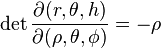  \det\frac{\partial(r, \theta, h)}{\partial(\rho, \theta, \phi)} = - \rho 