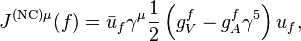 J^{\mathrm{(NC)}\mu}(f) = \bar{u}_{f}\gamma^{\mu}\frac{1}{2}\left(g^{f}_{V}-g^{f}_{A}\gamma^{5}\right)u_{f},