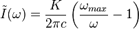 \tilde I(\omega)=\frac{K}{2\pi c}\left( \frac{\omega_{max}}{\omega}-1\right)