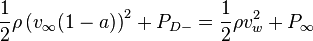 
\frac{1}{2}\rho \left(v_{\infty}(1 - a)\right)^2 + P_{D-} = \frac{1}{2}\rho v_w^2 + P_{\infty}
