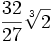 \frac{32}{27} \sqrt[3]{2}