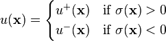 u(\mathbf {x} )={\begin{cases}u^{+}(\mathbf {x} )&{\text{if }}\sigma (\mathbf {x} )>0\\u^{-}(\mathbf {x} )&{\text{if }}\sigma (\mathbf {x} )<0\end{cases}}