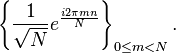 \left\{ \frac{1}{\sqrt{N}} e^{\frac{i2\pi mn}{N}} \right\}_{0\le m<N}.