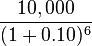 \frac{10,000}{(1+0.10)^6}