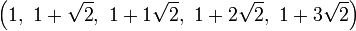 \left(1,\ 1+\sqrt{2},\ 1+1\sqrt{2},\ 1+2\sqrt{2},\ 1+3\sqrt{2}\right)