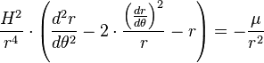 \frac {H^2} {r^4} \cdot \left ( \frac{d^2 r} {d\theta ^2} - 2 \cdot \frac{\left (\frac {dr} {d\theta} \right ) ^2}
{r} - r\right )= - \frac {\mu} {r^2}