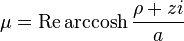 
\mu = \operatorname{Re} \operatorname{arccosh} \frac{\rho + z i}{a}
